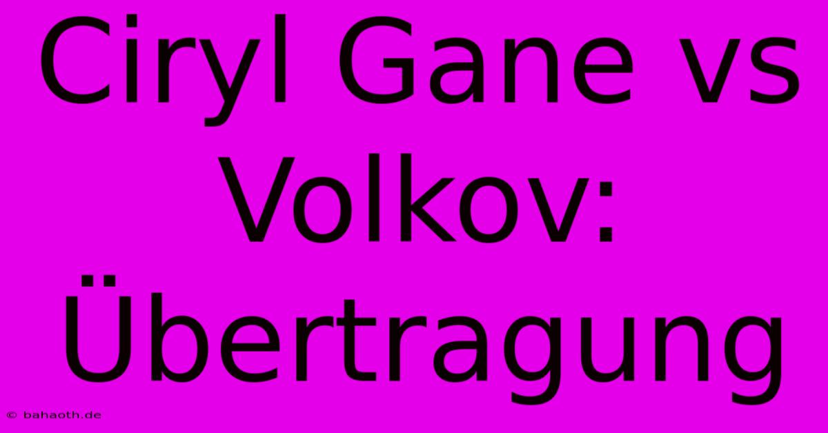 Ciryl Gane Vs Volkov: Übertragung