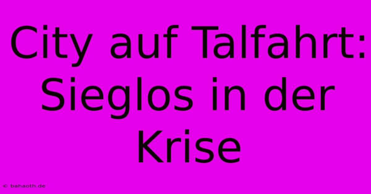 City Auf Talfahrt:  Sieglos In Der Krise