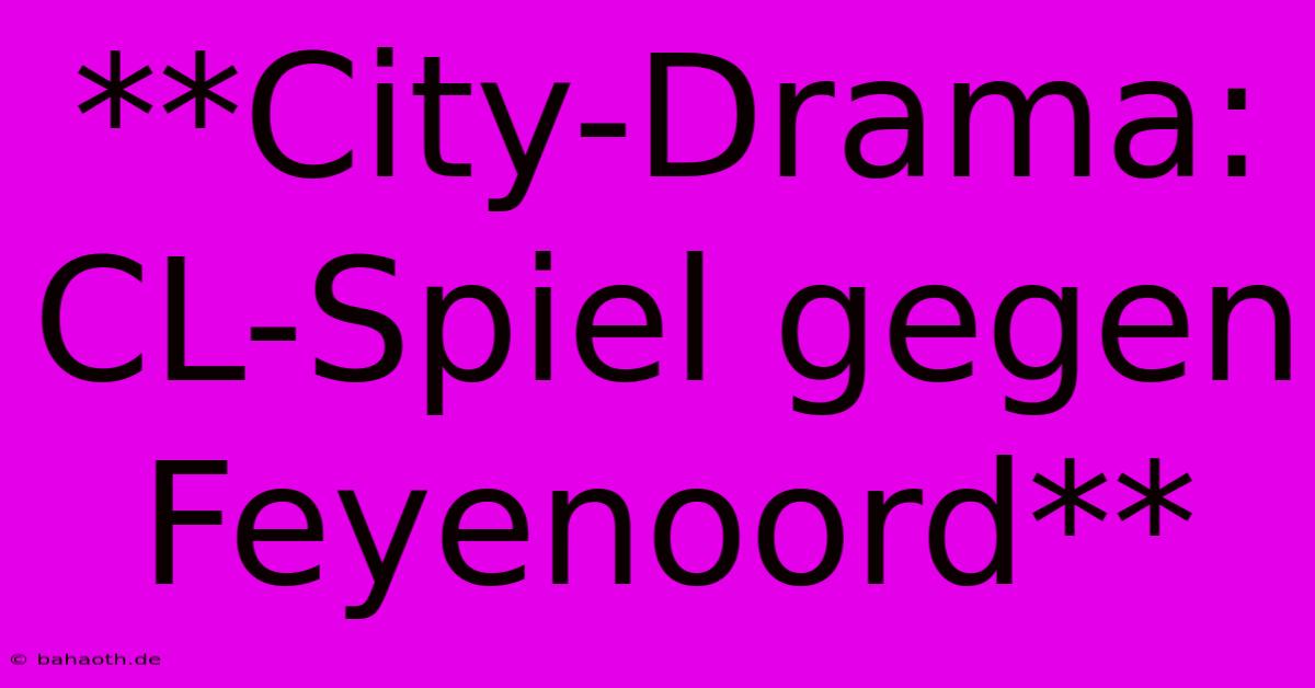 **City-Drama: CL-Spiel Gegen Feyenoord**