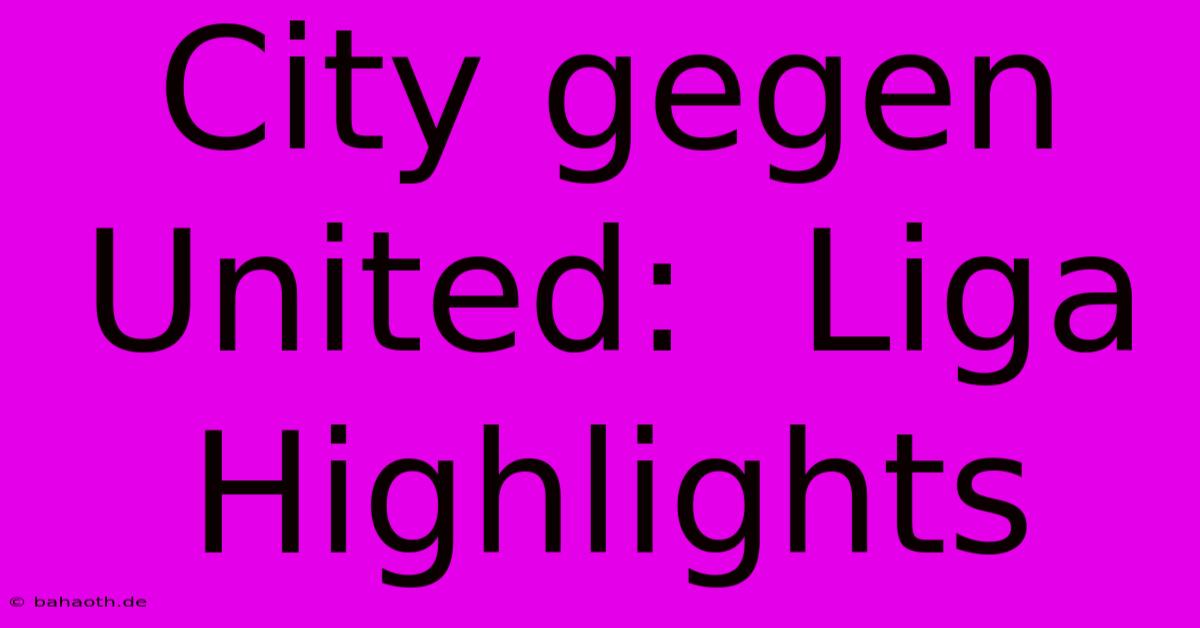 City Gegen United:  Liga Highlights