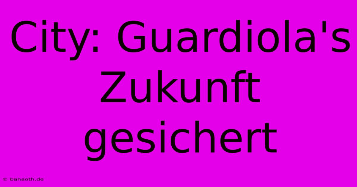 City: Guardiola's Zukunft Gesichert