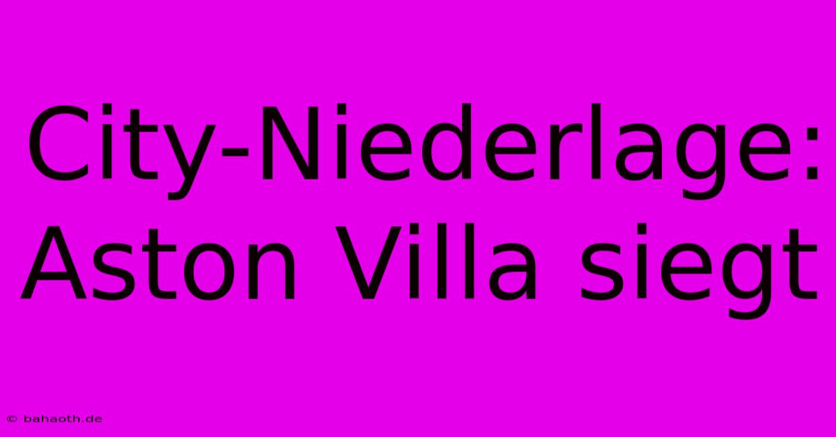 City-Niederlage: Aston Villa Siegt