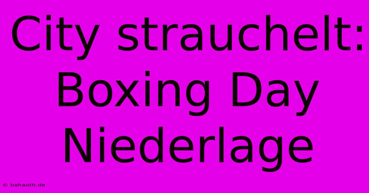 City Strauchelt: Boxing Day Niederlage