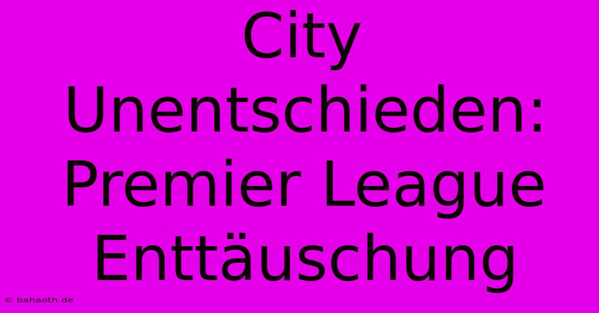 City Unentschieden: Premier League Enttäuschung