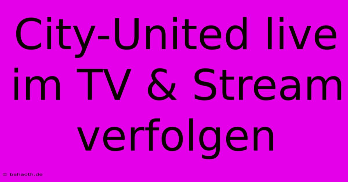 City-United Live Im TV & Stream Verfolgen