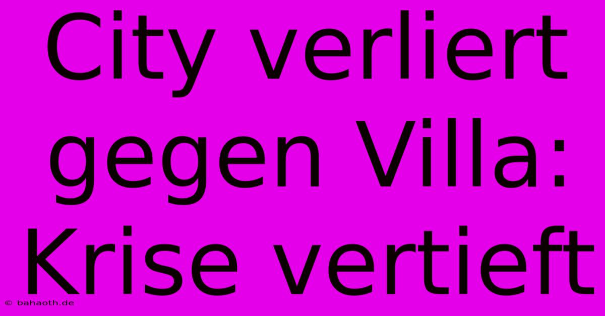 City Verliert Gegen Villa: Krise Vertieft