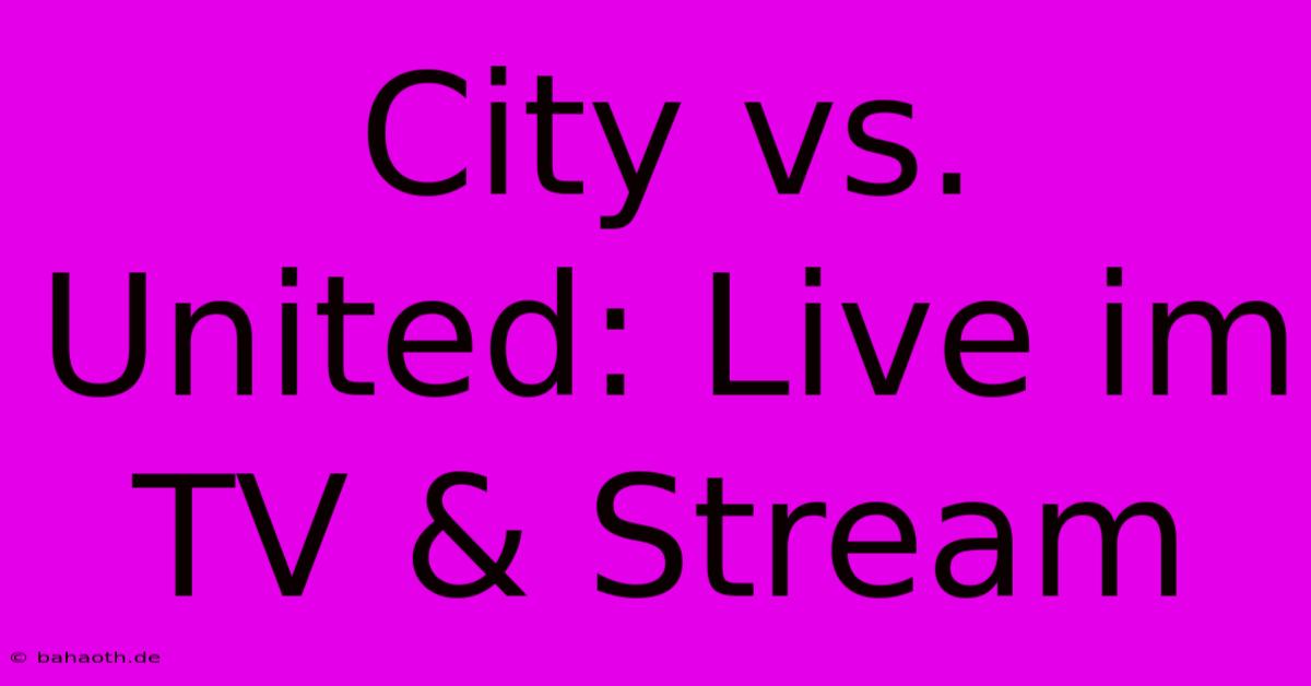 City Vs. United: Live Im TV & Stream