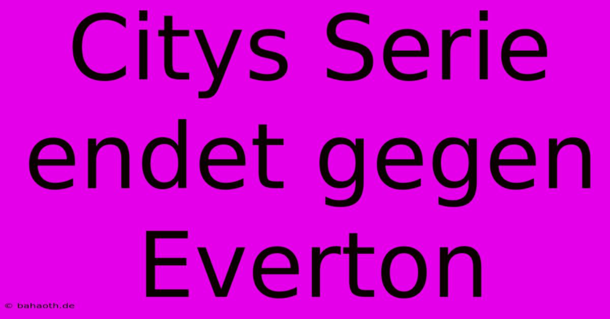 Citys Serie Endet Gegen Everton