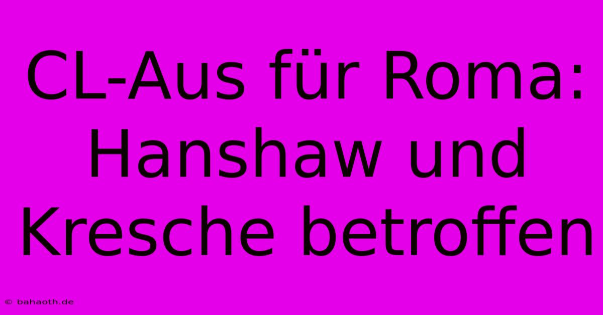 CL-Aus Für Roma: Hanshaw Und Kresche Betroffen