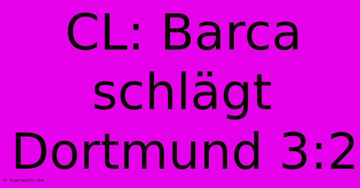 CL: Barca Schlägt Dortmund 3:2