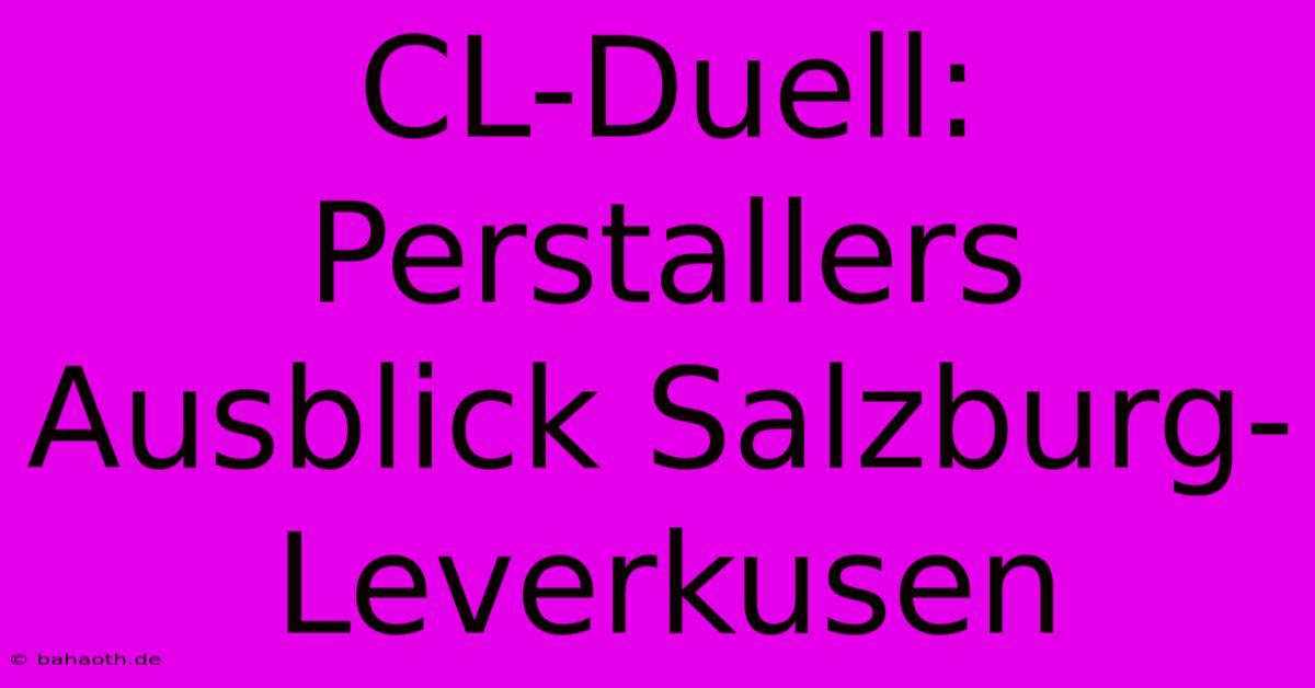 CL-Duell: Perstallers Ausblick Salzburg-Leverkusen