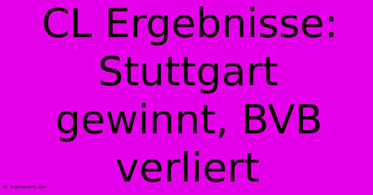 CL Ergebnisse: Stuttgart Gewinnt, BVB Verliert