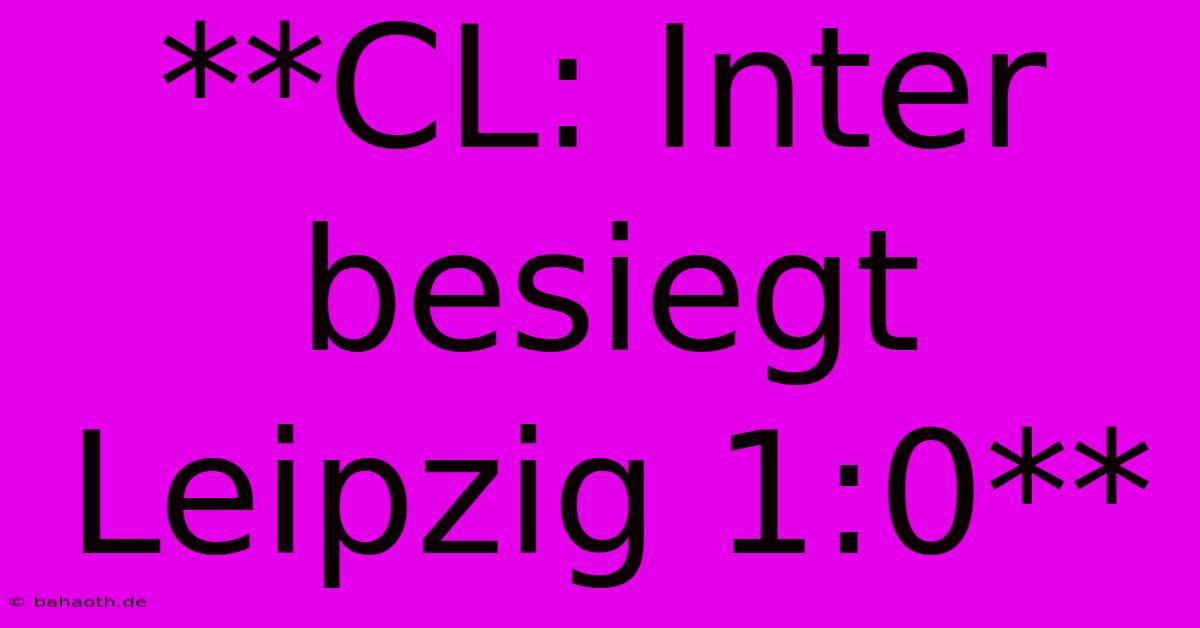 **CL: Inter Besiegt Leipzig 1:0**