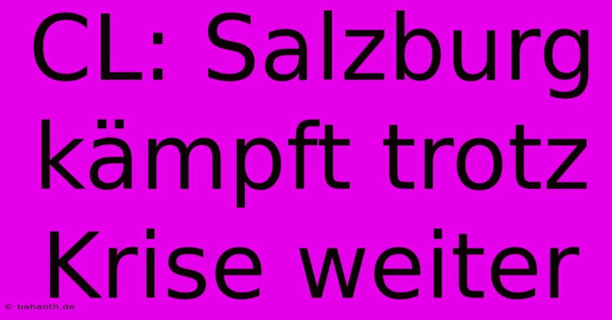 CL: Salzburg Kämpft Trotz Krise Weiter