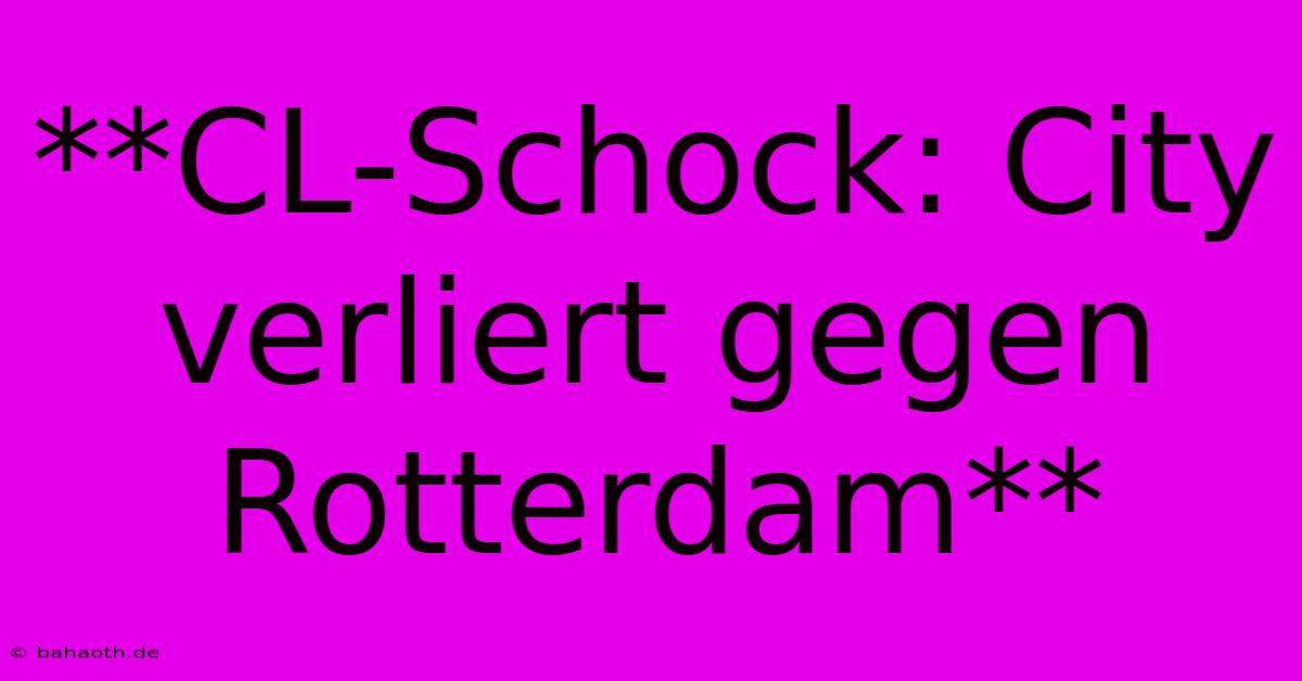 **CL-Schock: City Verliert Gegen Rotterdam**