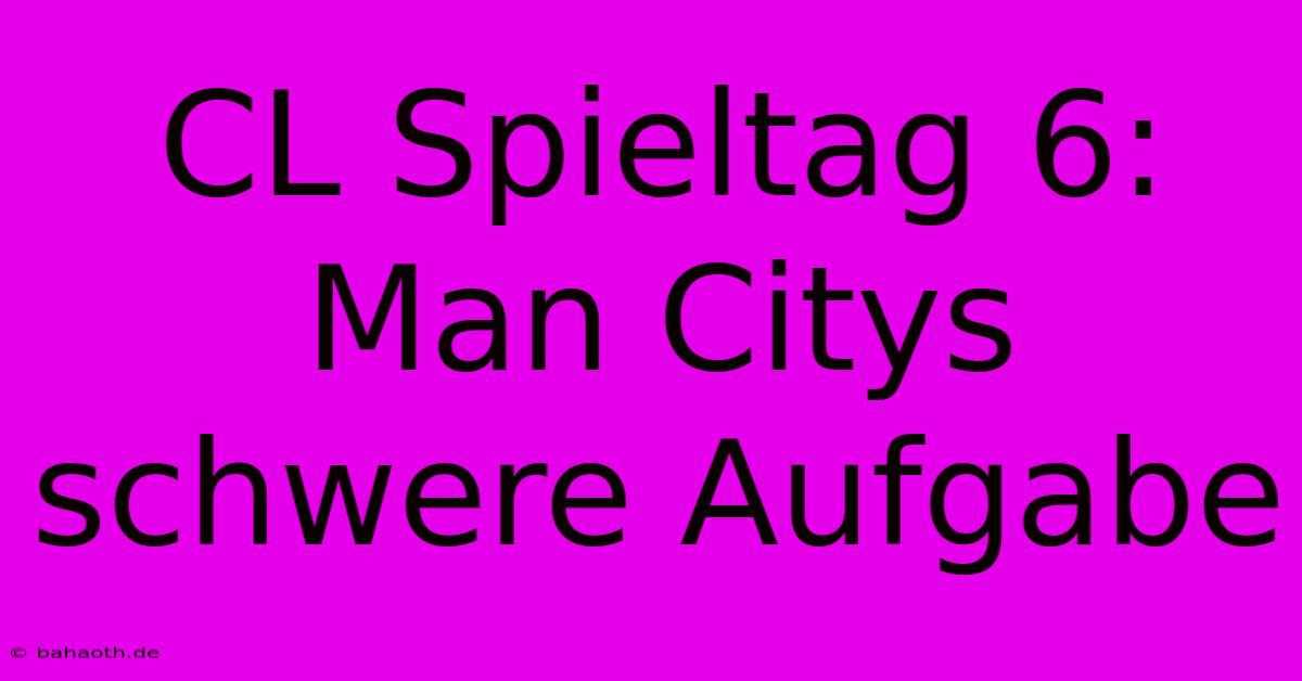 CL Spieltag 6: Man Citys Schwere Aufgabe