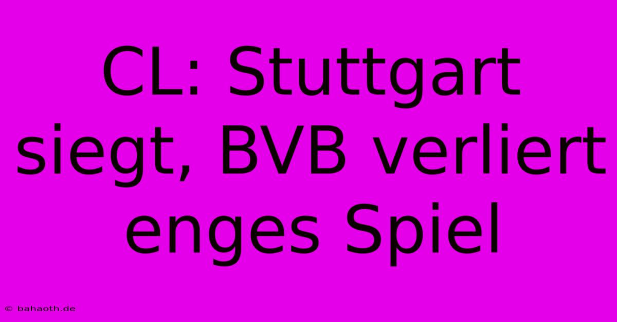 CL: Stuttgart Siegt, BVB Verliert Enges Spiel