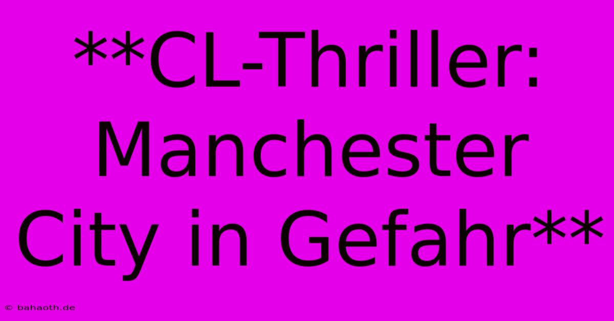 **CL-Thriller: Manchester City In Gefahr**