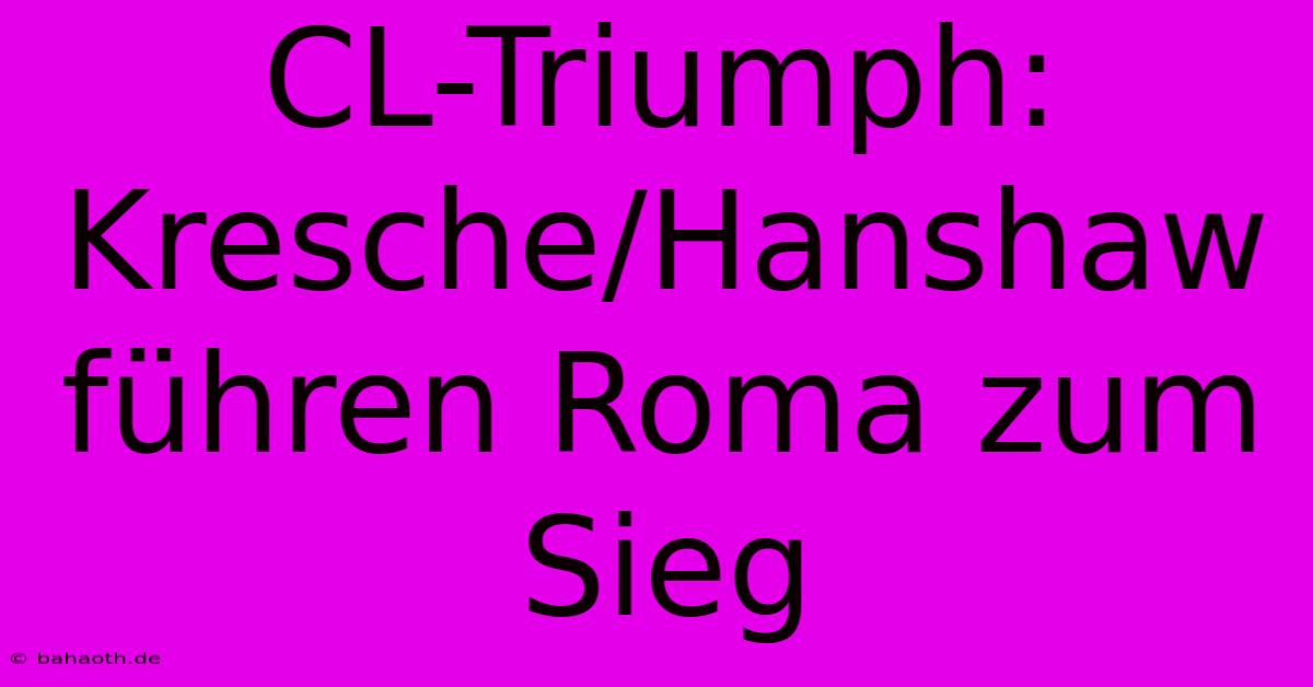 CL-Triumph: Kresche/Hanshaw Führen Roma Zum Sieg