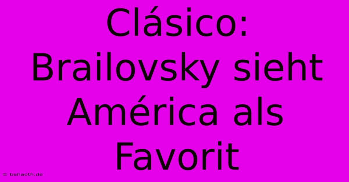 Clásico: Brailovsky Sieht América Als Favorit