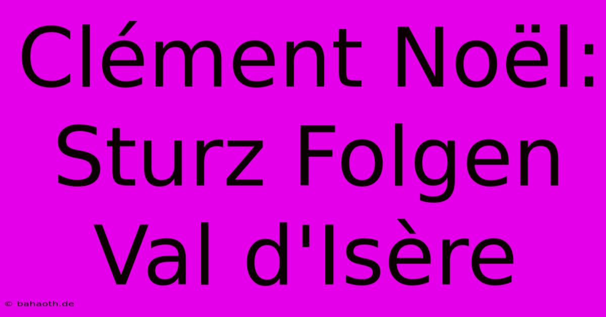 Clément Noël:  Sturz Folgen Val D'Isère