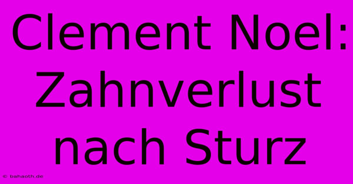 Clement Noel: Zahnverlust Nach Sturz