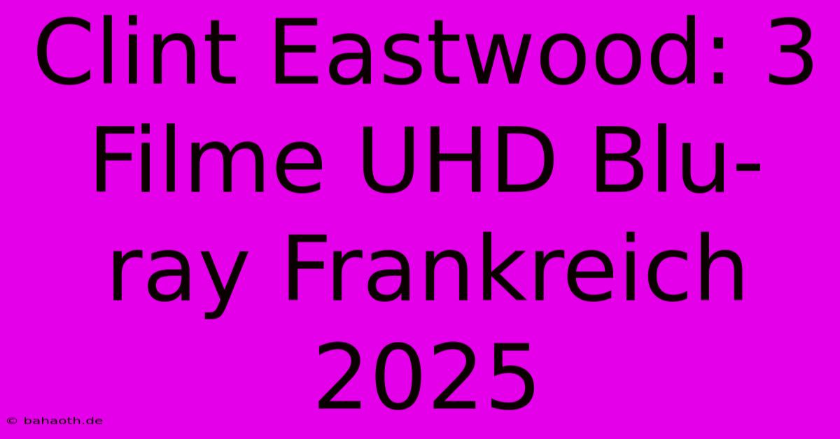 Clint Eastwood: 3 Filme UHD Blu-ray Frankreich 2025