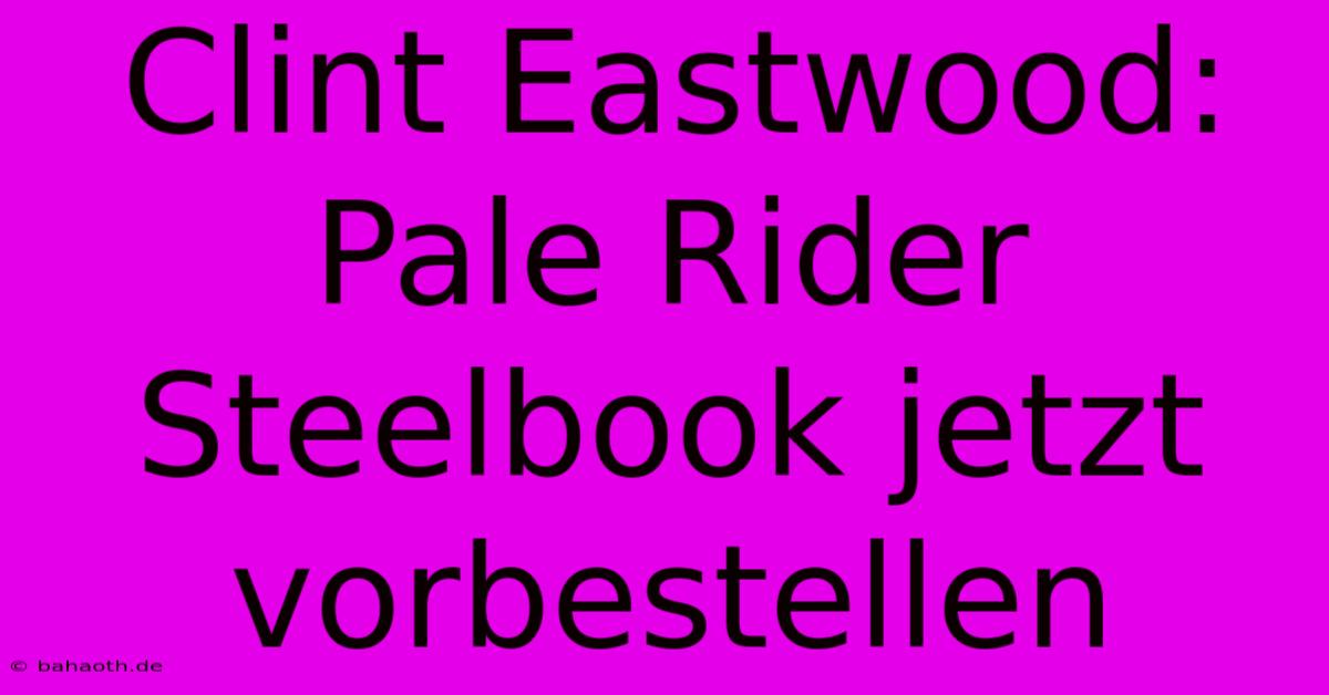 Clint Eastwood: Pale Rider Steelbook Jetzt Vorbestellen