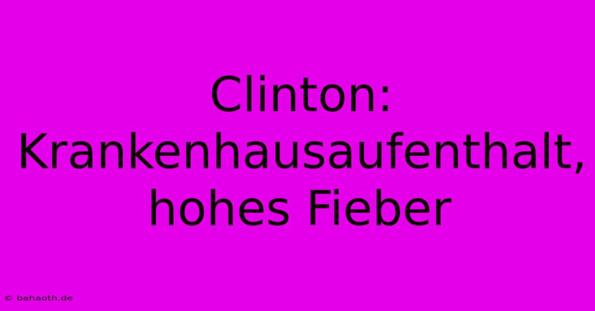 Clinton: Krankenhausaufenthalt, Hohes Fieber