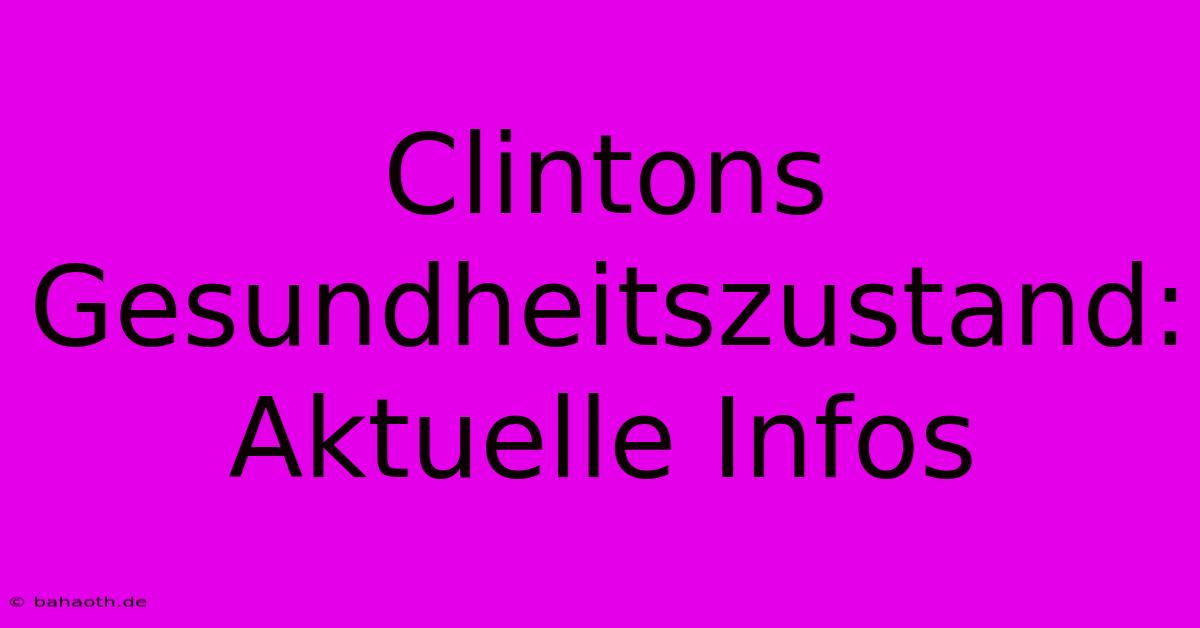 Clintons Gesundheitszustand: Aktuelle Infos