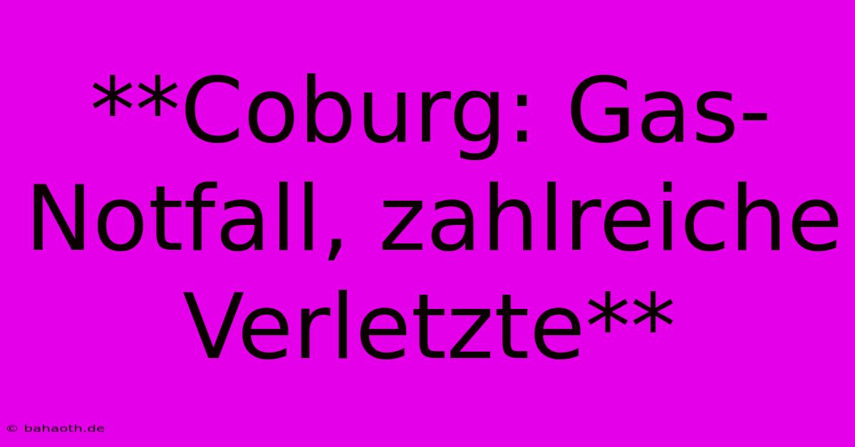 **Coburg: Gas-Notfall, Zahlreiche Verletzte**