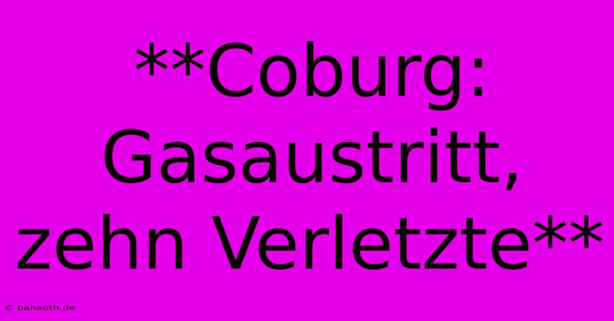 **Coburg: Gasaustritt, Zehn Verletzte**