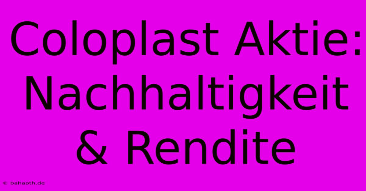 Coloplast Aktie:  Nachhaltigkeit & Rendite