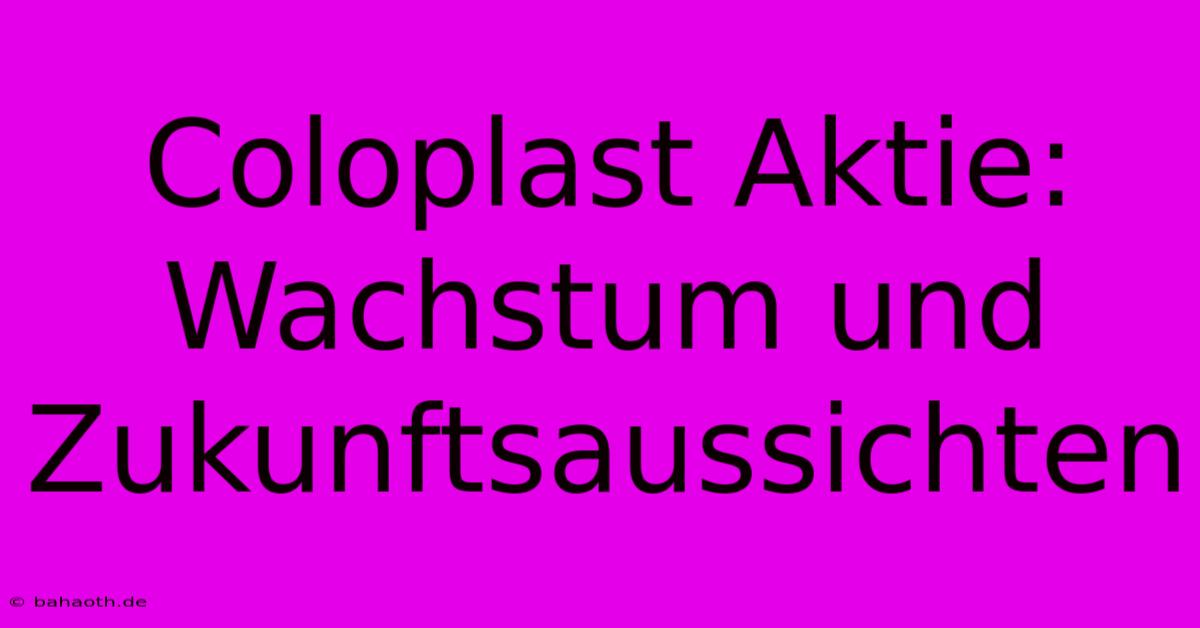 Coloplast Aktie:  Wachstum Und Zukunftsaussichten