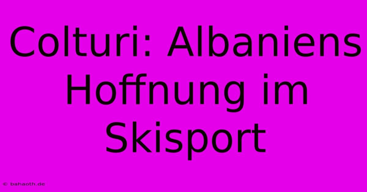 Colturi: Albaniens Hoffnung Im Skisport