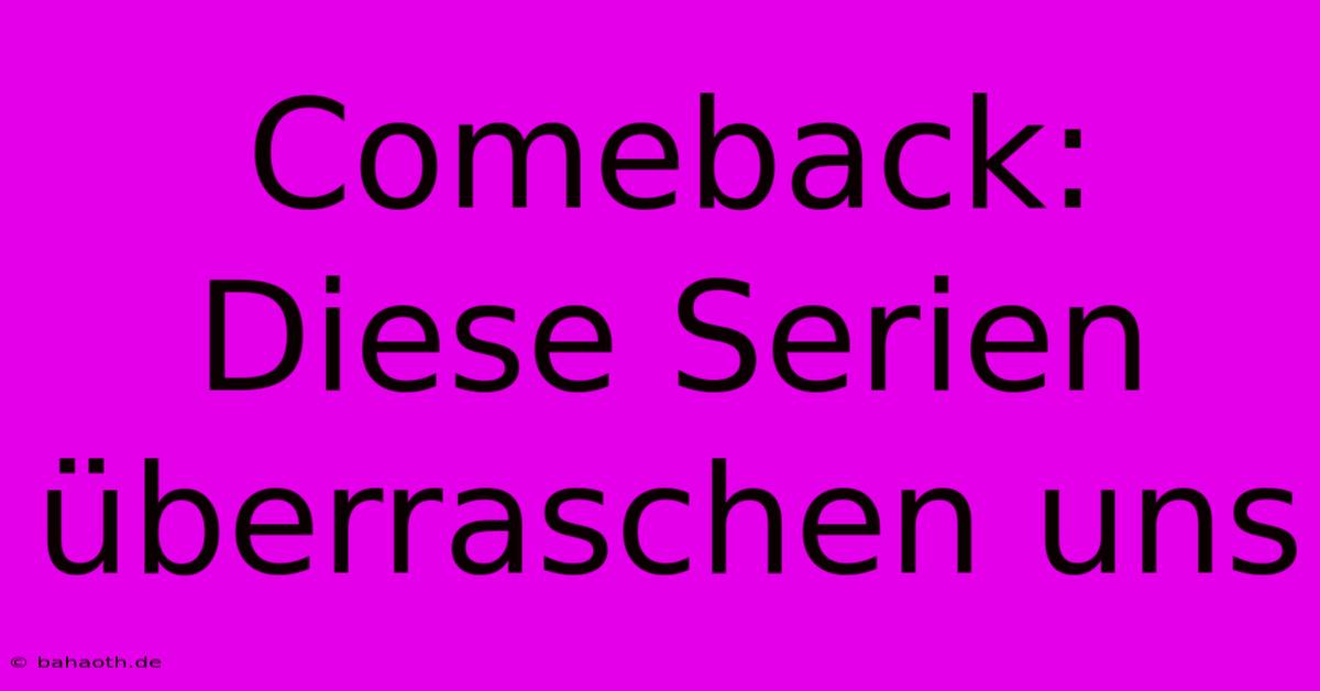 Comeback: Diese Serien Überraschen Uns