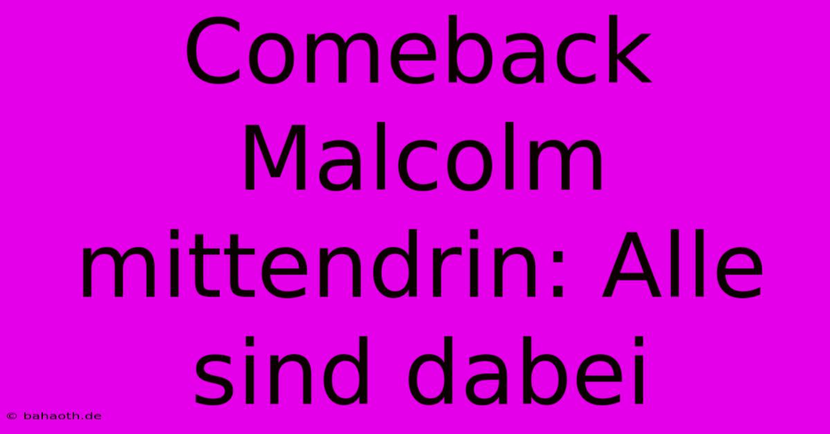 Comeback Malcolm Mittendrin: Alle Sind Dabei