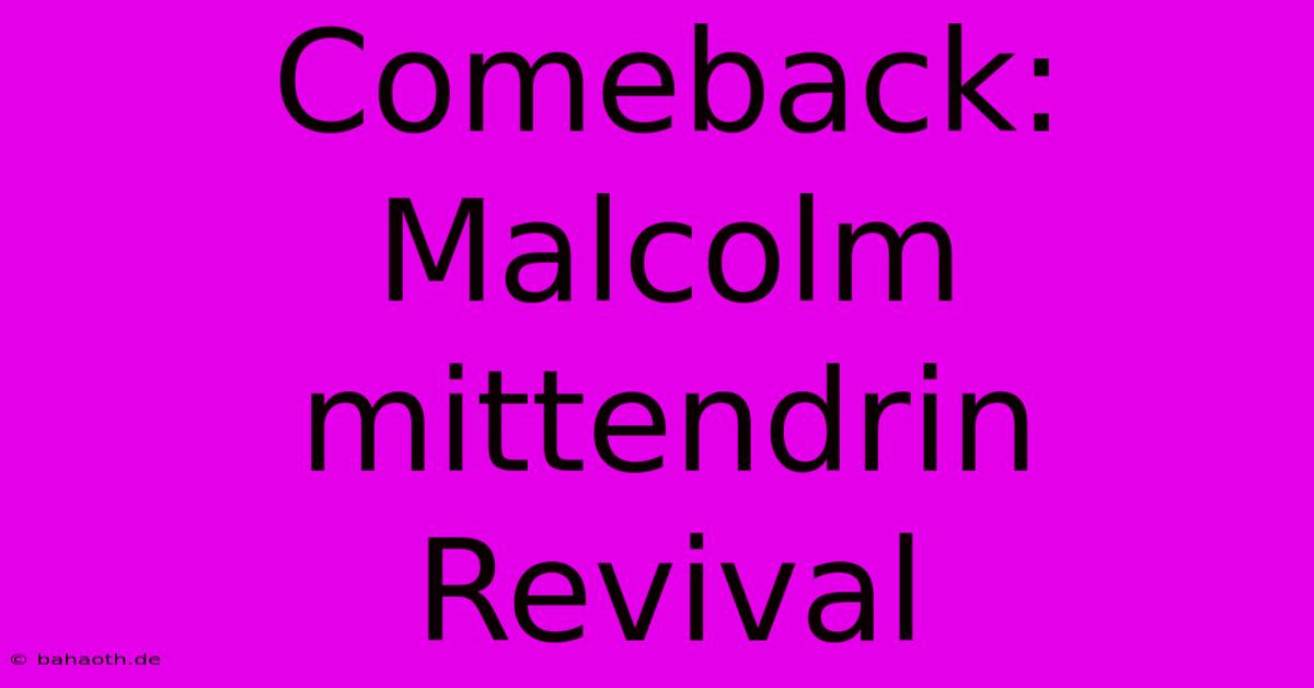 Comeback: Malcolm Mittendrin Revival