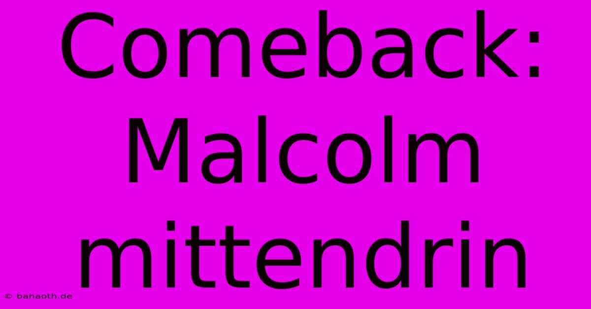 Comeback: Malcolm Mittendrin