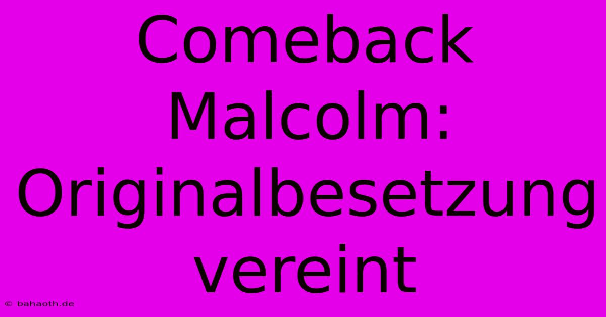 Comeback Malcolm: Originalbesetzung Vereint