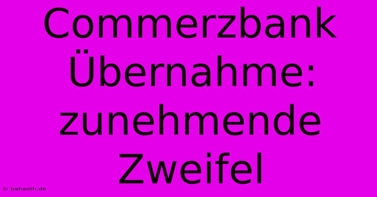 Commerzbank Übernahme: Zunehmende Zweifel