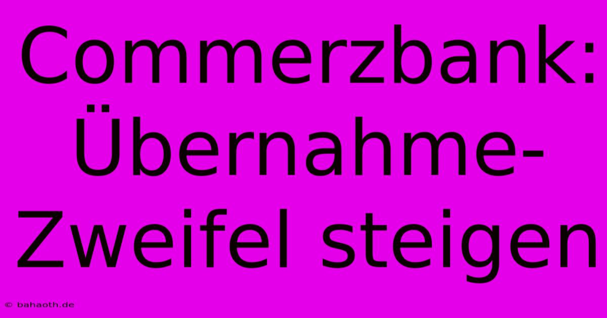 Commerzbank: Übernahme-Zweifel Steigen