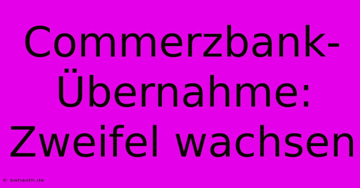 Commerzbank-Übernahme: Zweifel Wachsen