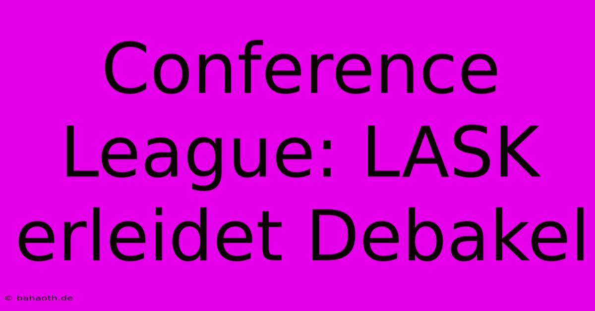 Conference League: LASK Erleidet Debakel