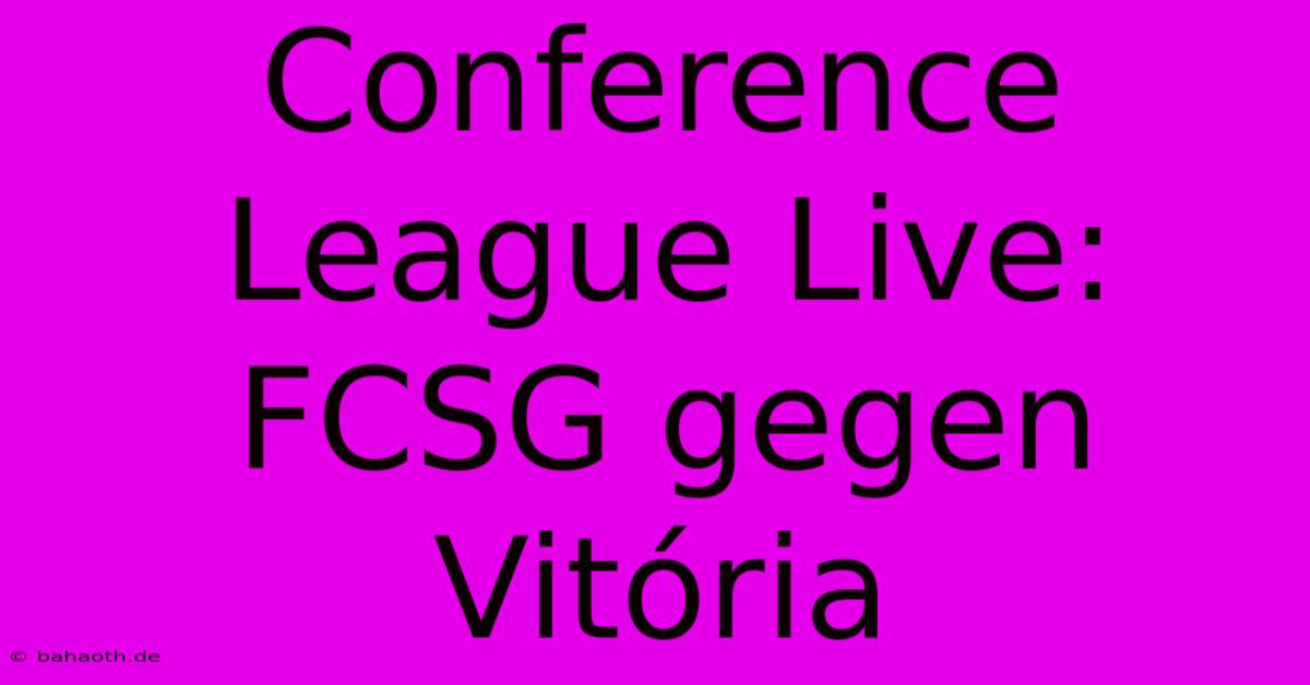 Conference League Live: FCSG Gegen Vitória