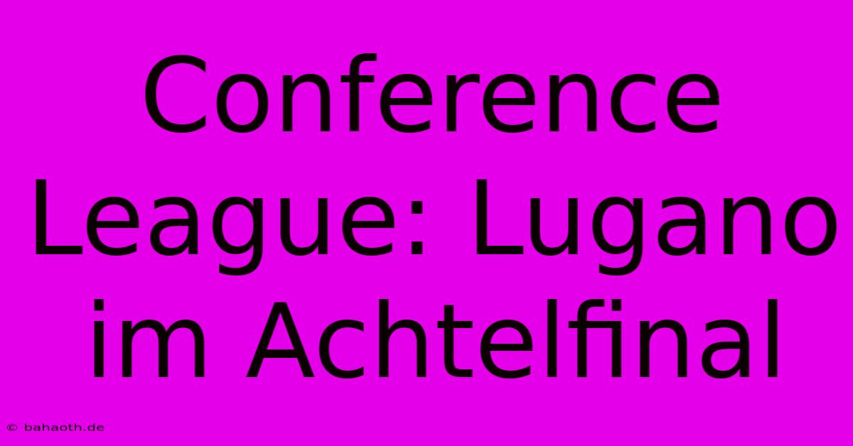 Conference League: Lugano Im Achtelfinal