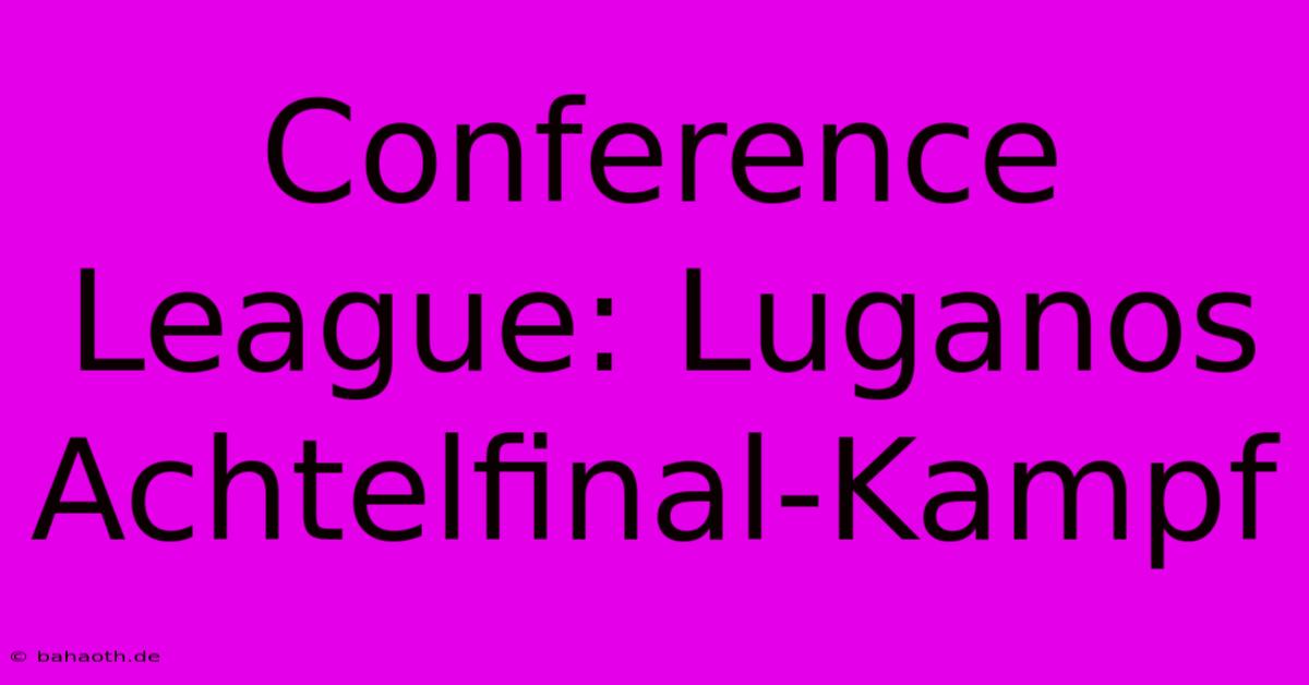 Conference League: Luganos Achtelfinal-Kampf