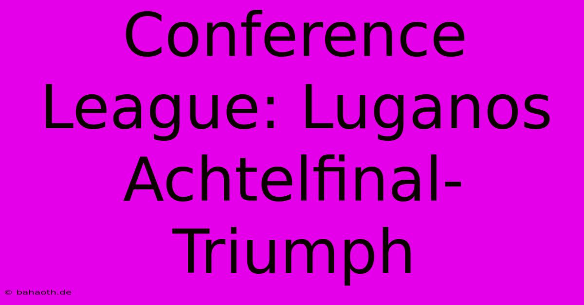 Conference League: Luganos Achtelfinal-Triumph