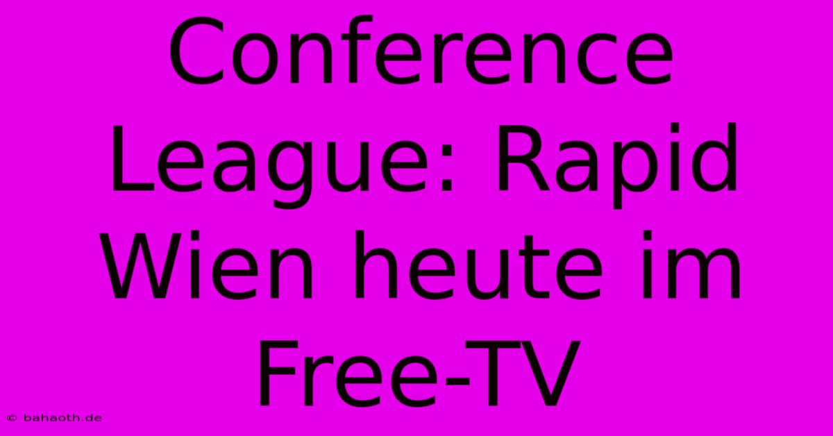 Conference League: Rapid Wien Heute Im Free-TV