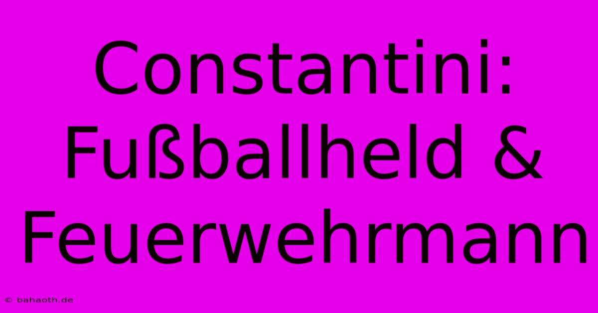 Constantini: Fußballheld & Feuerwehrmann